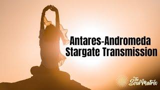 Antares-Andromeda Stargate Transmission: Activating Your 11th Chakra, the Stellar Gateway