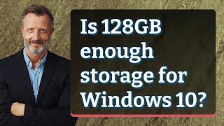 Is 128GB enough storage for Windows 10?