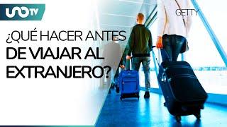 ¿Qué debes hacer si vas a viajar al extranjero? Sigue estas recomendaciones de la SRE