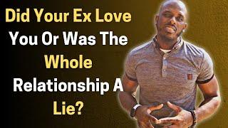 DID YOUR EX EVER LOVE YOU OR WAS THE WHOLE RELATIONSHIP A LIE