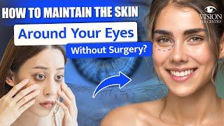 How to Maintain the Skin Around Your Eyes Without Surgery? | Ultimate Guide To Maintaining Eye Skin