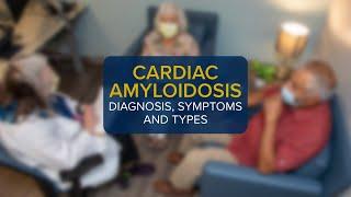 What is Cardiac Amyloidosis? Diagnosis, Symptoms and Types