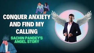 How Angels Helped Me Conquer Anxiety and Find My Calling || Nitin Mohan Lal