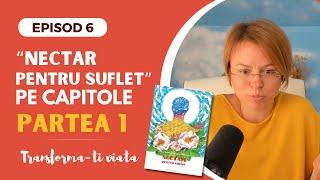 #6 "Nectar pentru suflet" pe capitole - partea 1 | seria "Transforma-ti Viata" | EPISOD 6