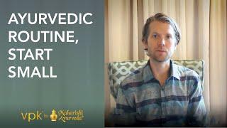 Ayurvedic Routine, Start Small -- Maharishi Ayurveda