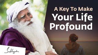 A Key To Make Your Life Profound | Sadhguru