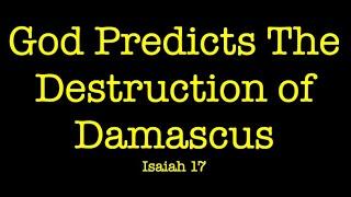 GOD DESCRIBES THE PROPHESIED OBLITERATION OF DAMASCUS IN SYRIA
