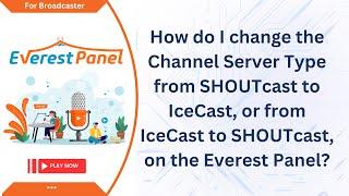 How to change the Channel Server Type from SHOUTcast to IceCast, or vice versa, on the Everest Panel