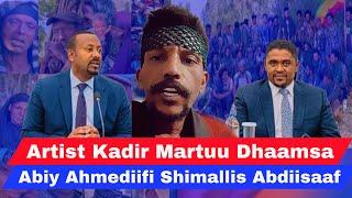 Dhaamsa Artist Kadir Martuu Obbo Shimallis Abdiisaa fi Dr Abiy Ahmediif dhaame.