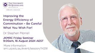 Improving the energy efficiency of comminution – Be careful what you wish for! – Dr Stephen Morrell