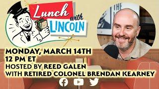 LPTV: Lunch with Lincoln - March 14, 2022 | Guest: Retired Colonel Brendan Kearney