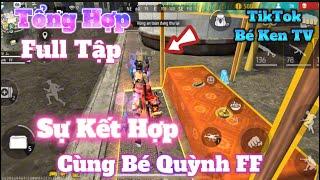 TikTok FreeFire Tổng Hợp Full Kịch Bản Hot Hit Của Bé Ken Và Các Idol
