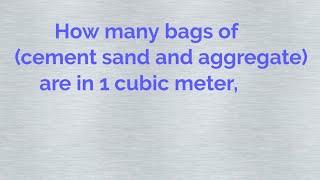 How many bags of cement and sand and aggregate are in one  cubic meter,