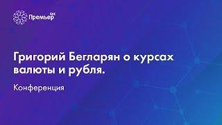 Григорий Бегларян о курсах валюты и рубля