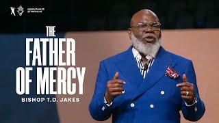 The Father of Mercy - Bishop T.D. Jakes