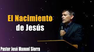 El Nacimiento de Jesús   Pastor José Manuel Sierra