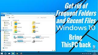 Windows 10 Get rid of Frequent Folders Recent Files and bring back ThisPC