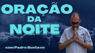 ORAÇÃO DA NOITE COM PADRE GUSTAVO - Oração para acalmar os corações angustiados