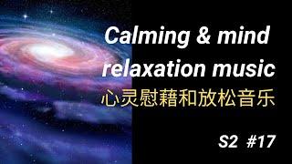 (S2 #17) Best Relaxing Music - Calming & mind relaxation music 心灵慰藉和放松音乐