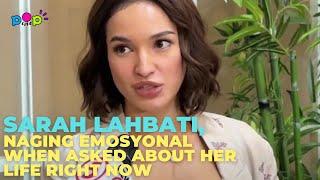 Sarah Lahbati, naging emosyonal when asked about her life right now