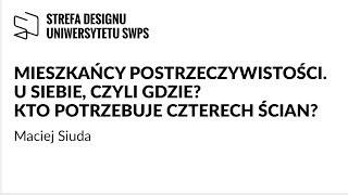 Mieszkańcy postrzeczywistości. U siebie, czyli gdzie? Kto potrzebuje czterech ścian? - Maciej Siuda