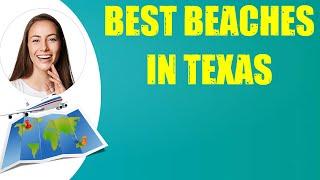 BEST BEACHES IN TEXAS & Travel Tips