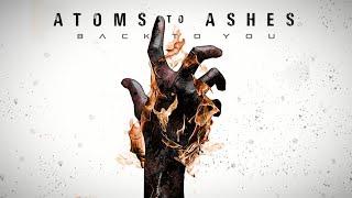 Atoms To Ashes - Back To You