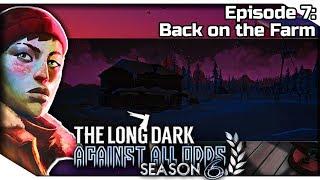 THE LONG DARK — Against All Odds 7 [S6] | "Errant Pilgrim" Gameplay - Back on the Farm