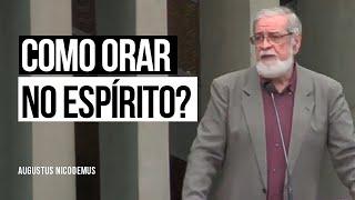 Como orar no Espírito? - Augustus Nicodemus