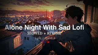 Sad Lofi Songs || Alone night Heart Song's  ( slowed + Reverb ) Arjit singh ||Mind Relax Song