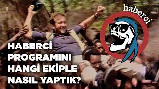 HABERCİ PROGRAMINI HANGİ EKİPLE, NASIL YAPTIK?