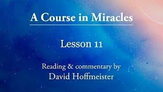 ACIM Daily Lesson 11 Plus Text with Commentary by David Hoffmeister