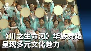 【看见主播 | 刘俊葳】《川之生命河》华族舞蹈呈现多元文化魅力
