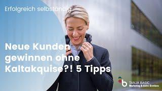 Neue Kunden gewinnen ohne Kaltakquise?! 5 Tipps - Tanja Basic