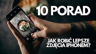 JAK ROBIĆ LEPSZE ZDJĘCIA? 10 porad dla użytkowników iPhone