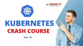 Day - 01 : Kubernetes Crash Course For Beginners | Ashok IT