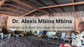 Bringing Bwiti and Iboga into healing - Dr Alexis Mbina Mbina