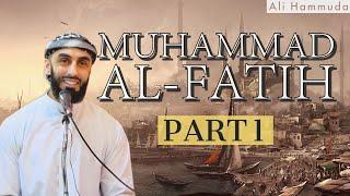 The Conqueror of Constantinople - Muhammad Al-Fatih | Part 1 | Ali Hammuda