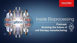 Inside Bioprocessing Evolving the future of cell therapy manufacturing