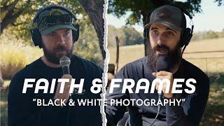 Faith & Frames EP. 54- Black and White Photography is THE BEST form of Photography! Here's Why