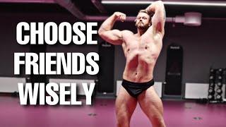 Choose friends Wisely - Bodybuilding Cut Day 222