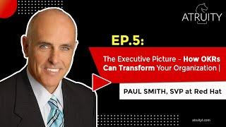 Ep.5: The Executive Picture – How OKRs Can Transform Your Organization | Paul Smith (Part 2)