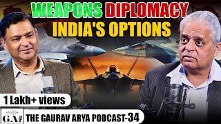 EP-34 | WEAPONS DIPLOMACY & INDIA'S OPTIONS | Gaurav Arya Podcast with Lt. Gen. Raj Shukla (Retd.) |