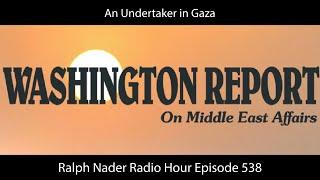 An Undertaker in Gaza - Ralph Nader Radio Hour Episode 538