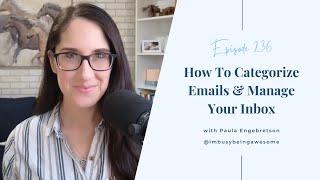 How To Categorize Emails and Manage Your Inbox to Reduce Stress | 236 I’m Busy Being Awesome podcast