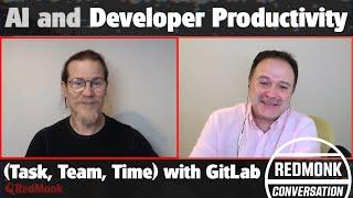 A RedMonk Conversation: AI and Developer Productivity (Task, Team, Time) with GitLab