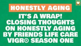 It’s a Wrap! Closing Thoughts on Honestly Aging by Friends Life Care VigR® Season One