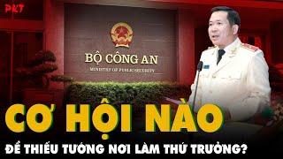 Cơ hội nào để Thiếu tướng Đinh Văn Nơi trở thành Thứ trưởng Bộ công an? | PKT