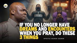 IF YOU NO LONGER HAVE DREAMS AND ENCOUNTER WHEN YOU PRAY, DO THESE 3 THINGS || APST JOSHUA SELMAN