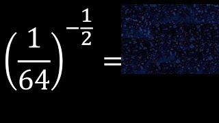 1/64 , exponent  - 1/2 . fraction negative fractional exponent, power fraction